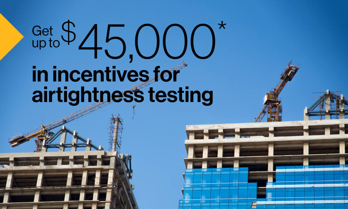 Get up to $45,000* in incentives for airtightness testing. Image of two buildings under construction, with a crane in the background.
