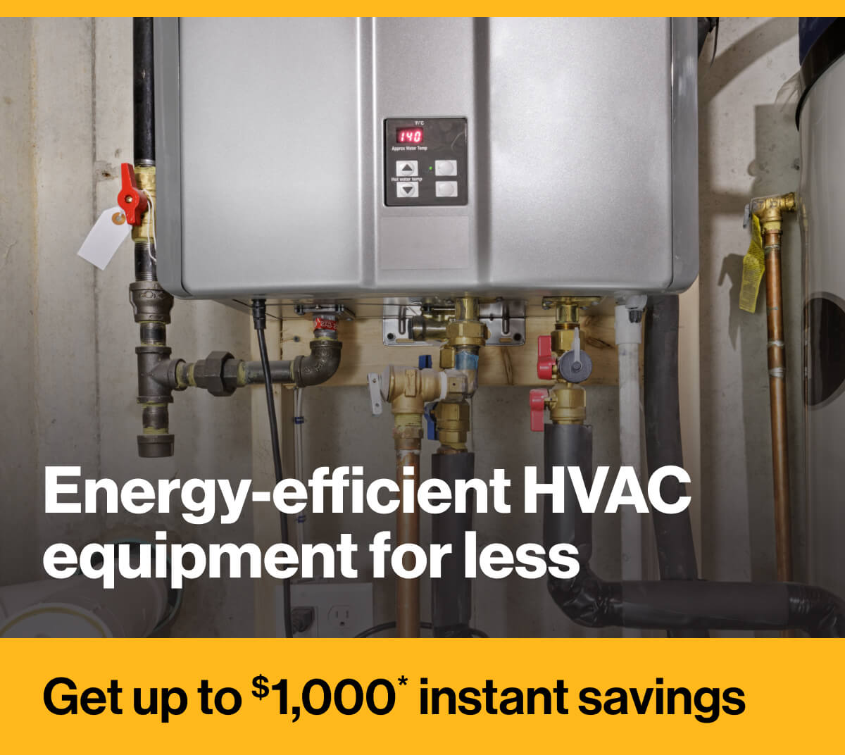 A wall-mounted, energy-efficient HVAC unit with various pipes connected to it. The text states “Energy-efficient HVAC equipment for less. Get up to $1,000 instant savings” with an asterisk indicating there are terms and conditions.
