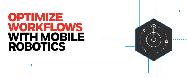 Optimize Workflows with Mobile Robotics