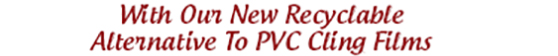 With Our New Recyclable Alternative to PVC Cling Films