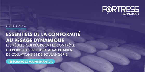 LIVRE BLANC - ESSENTIELS DE LA CONFORMITÉ AU PESAGE DYNAMIQUE
																									LES RÈGLES QUI RÉGISSENT LE CONTRÔLE DU POIDS DES PRODUITS ALIMENTAIRES, DE COLLATIONS ET DE BOULANGERIE - TÉLÉCHARGEZ MAINTENANT