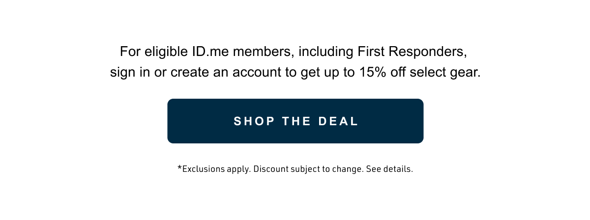 For eligible ID.me members, including First Responders, sign in or create an account to get up to 15% off select gear.
