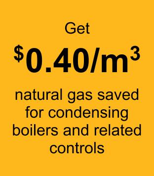 Get $0.40/m³ natural gas saved for condensing boilers and related controls