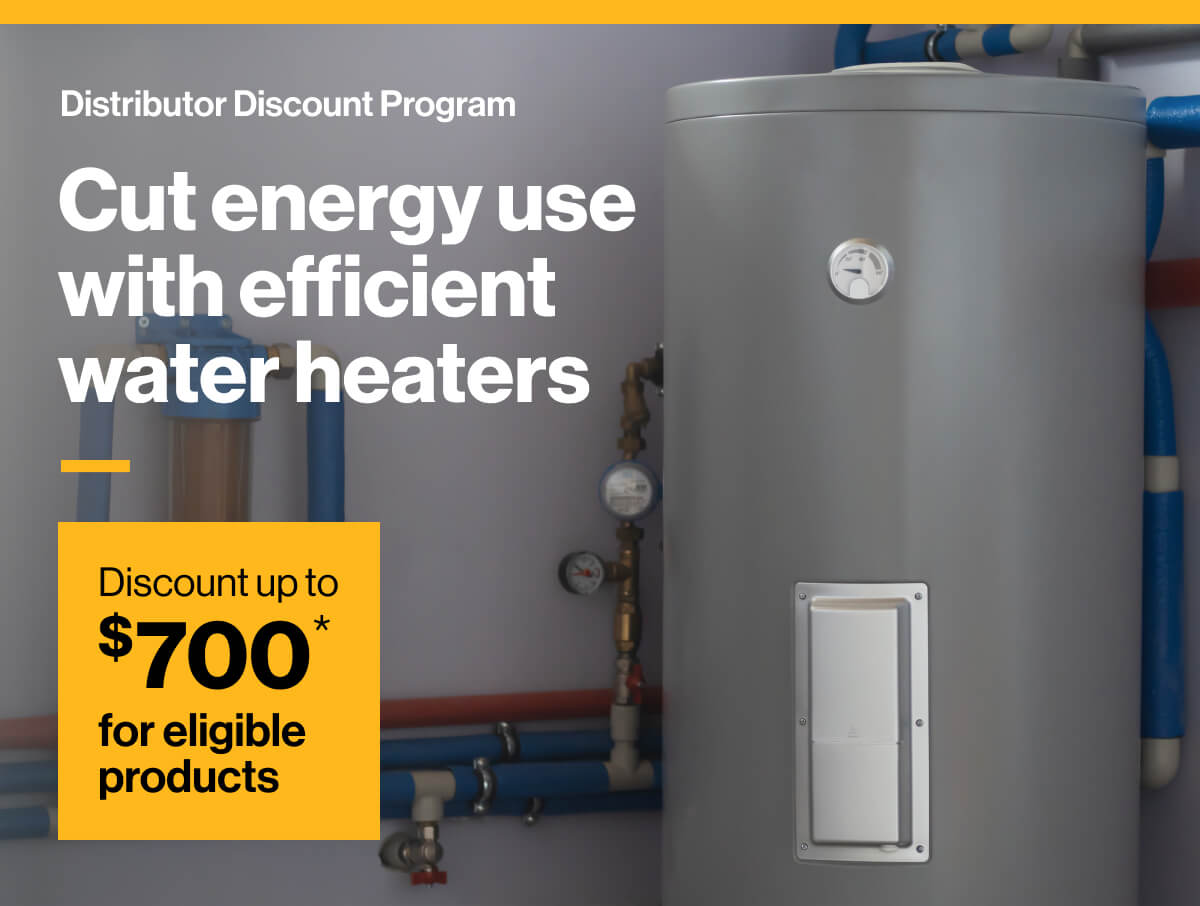 Distributor Discount Program. Cut energy use with efficient water heaters. Discount up to $700* for eligible products: Image of a condensing storage tank gas water heater, seen from mid-level up.