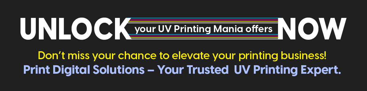 Unlock your UV Printing Mania offers now